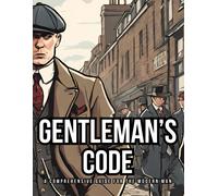 Gentleman's Code: A Comprehensive Guide For The Modern Man