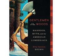 Gentlemen of the Woods: Manhood, Myth and the American Lumberjack