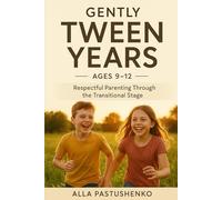 Gently Tween Years: Respectful Parenting Through the Transitional Stage (Ages 9-12)
