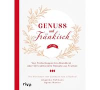 Genuss auf Fränkisch: Von Frühschoppen bis Abendbrot - über 50 traditionelle Rezepte aus Franken | Von Bratwürsten und Schäufele mit Kloß über Kaspressknödel bis zu Apfelküchle