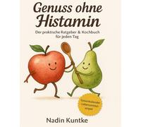 Genuss ohne Histamin - Der praktische Ratgeber & Kochbuch für jeden Tag: Kreative Kochideen bei Histaminintoleranz, Ratgeber bei Histaminintoleranz, ... Symptome lindern, Alltag erleichtern