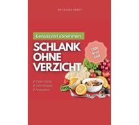 Genussvoll Abnehmen: 1500 Kcal Diät Schlank Ohne Verzicht. Praktische Diätpläne Und Einfache Rezepte, Die Wirklich Funktionieren: Gewichtsreduktion ... Wieder Leicht, Gesund Und Voller Energie.
