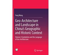 Geo-Architecture and Landscape in China’s Geographic and Historic Context: Volume 4 Symbolism and the Language of Geo-Architecture