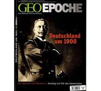 GEO Epoche Deutschland um 1900: Das Magazin für Geschichte. Von Bismarck bis Wilhelm II.: Aufstieg und Fall des Kaiserreichs