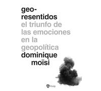 Geo-resentidos: El triunfo de las emociones en la geopolítica