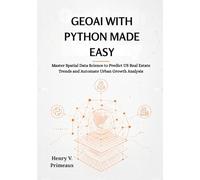 GeoAI with Python Made Easy: Master Spatial Data Science to Predict US Real Estate Trends and Automate Urban Growth Analysis