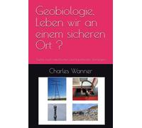 Geobiologie, Leben wir an einem sicheren Ort ?: Suche nach natürlischen und künstlischen Störungen