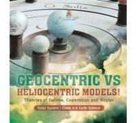 Geocentric Vs Heliocentric Models! Theories Of Galileo, Copernicus And Kepler Solar System Grade 6-8 Earth Science