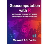 Geocomputation with R: Master Spatial Data Analysis, Mapping, and Modeling Using Open-Source Tools