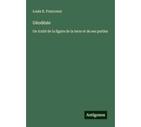 Géodésie: Ou traité de la figure de la terre et de ses parties