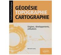 Géodésie, Topographie, Cartographie - Origines, Développements, Utilisations
