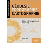 Géodésie, topographie, cartographie - Origines, développements, utilisations Bernard Lamy (Auteur), Paul de Laboulaye (Collection dirigée par)