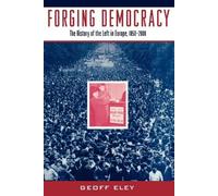 Forging Democracy the History of the Left in Europe, 1850-2000 Geoff Eley (Auteur)
