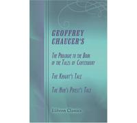 Geoffrey Chaucer's The Prologue to the Book of the Tales of Canterbury, The Knight's Tale, The Nun's Priest's Tale: Edited, with notes and glossary, by Andrew Ingraham