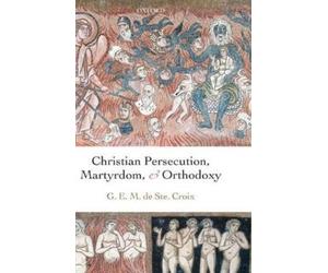 Geoffrey de Ste. Croix Christian Persecution, Martyrdom, and Orthodoxy (Relié)