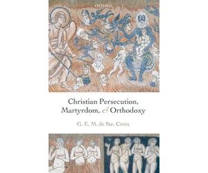 Geoffrey de Ste. Croix Christian Persecution, Martyrdom, and Orthodoxy (Relié)