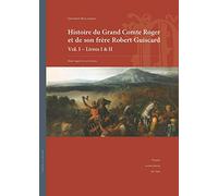 Geoffroi Malaterra - Histoire du Grand Comte Roger et de son frère Robert Guiscard : Vol. I-Livrres I & II