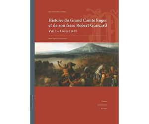 Geoffroi Malaterra - Histoire du Grand Comte Roger et de son frère Robert Guiscard : Vol. I-Livrres I & II