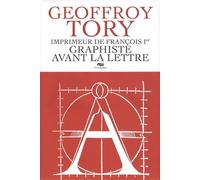 GEOFFROY TORY IMPRIMEUR DE FRANCOIS 1er-GRAPHISTE AVANT LA LETTRE Grand palais - Collectif - Reunion Des Musees Nationaux - broché - Monographie