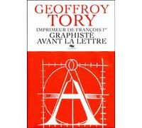 GEOFFROY TORY IMPRIMEUR DE FRANCOIS 1er-GRAPHISTE AVANT LA LETTRE Collectif (Auteur)