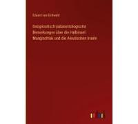 Geognostisch-Palaeontologische Bemerkungen Über Die Halbinsel Mangischlak Und Die Aleutischen Inseln
