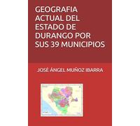 GEOGRAFIA ACTUAL DEL ESTADO DE DURANGO POR SUS 39 MUNICIPIOS