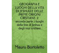 GEOGRAFIA E LUOGHI DELLA VITA DI JESHUU E DELLE PRIME ORIGINI CRISTIANE. 2: seconda parte: i luoghi della fine di Jeshuu e degli inizi cristiani