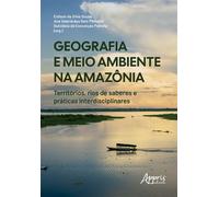 Geografia e Meio Ambiente na Amazônia: Territórios, Rios de Saberes e Prática Interdisciplinares - Enilson da Silva Sousa - Editora Appris - ebook (ePub) - Livre
