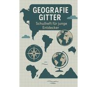 GEOGRAFIE GITTER - Schulheft für junge Entdecker: Entdecke die Welt. Quadrat für Quadrat.