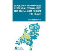 Geographic Information Geospatial Technologies and Spatial Data Science for Health - Blanford Justine University of Twente Netherlands - Taylor amp Franci Blanford Justine University of Twente Netherl