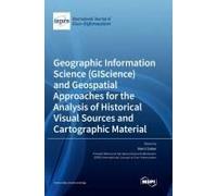 Geographic Information Science (Giscience) And Geospatial Approaches For The Analysis Of Historical Visual Sources And Cartographic Material