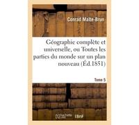 Géographie complète et universelle, ou Description de toutes les parties du monde Tome 5 - Conrad Malte-Brun - Hachette Bnf - broché - Livre
