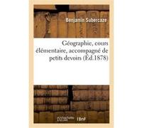 Géographie, cours élémentaire, accompagné de petits devoirs Benjamin Subercaze (Auteur)