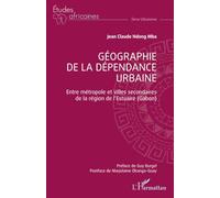 Géographie de la dépendance urbaine – Entre métropole et villes secondaires (Gabon) – L'Harmattan