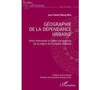 Géographie de la dépendance urbaine Jean-Claude Ndong Mba (Auteur), Guy Burgel (Préface), Marjolaine Okanga-Guay (Postface)