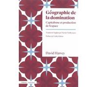 Géographie de la domination David Harvey (Auteur), Cécile Gintrac (Préface), Nicolas Viellescazes (Traduction)