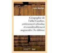 Géographie de l'abbé Gaultier : entièrement refondue et considérablement augmentée 5e édition - Louis Gaultier - Hachette Bnf - broché - Livre