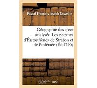 Géographie des grecs analysée. Les systèmes d'Ératosthènes, de Strabon et de Ptolémée