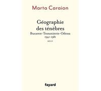 Géographie Des Ténèbres - Bucarest-Transnistrie-Odessa 1941-1981