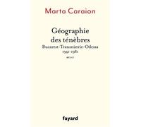 Géographie des ténèbres Bucarest-Transnistrie-Odessa 1941-1981 - Marta Caraion - Fayard - broché - Récit