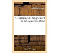 Géographie du département de la Creuse (Éd.1882) Adolphe Joanne (Auteur)