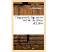 Géographie du département de l'Ain (5e édition) (Éd.1886) Adolphe Joanne (Auteur)