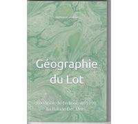 Géographie du Lot: réédition de l'édition de 1890. La Balade Des Mots.