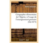 Géographie élémentaire de l'Algérie, à l'usage de l'enseignement primaire - Emile Levasseur - Hachette Bnf - broché - Livre