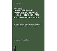 Géographie Et Géographie Humaine Dans La Litterature Arabe Des Origenes À 1050