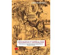 Géographie Et Impérialisme - De La Suisse Au Congo Entre Exploration Géographique Et Conquête Coloniale