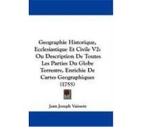 Geographie Historique, Ecclesiastique Et Civile V2: Ou Description de Toutes Les Parties Du Globe Terrestre, Enrichie de Cartes Geographiques (1755) Vaissete, Jean Joseph (Auteur)