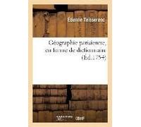 Géographie Parisienne, En Forme De Dictionnaire, Contenant L'explication De Paris Ou De Son Plan: Mis En Carte Géographique Du Royaume De France, Pour