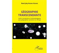 Géographie transcendante Outils conceptuels et méthodologiques pour géographier autrement en Afrique - René Joly Assako Assako - L'harmattan - broché - Essai