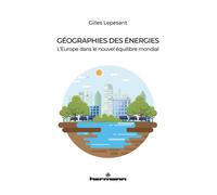 Géographies des énergies: L'Europe dans le nouvel équilibre mondial